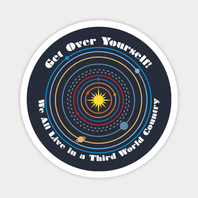 Get Over Yourself! We All Live in a Third World Country (color white text) Magnet by PeregrinusCreative